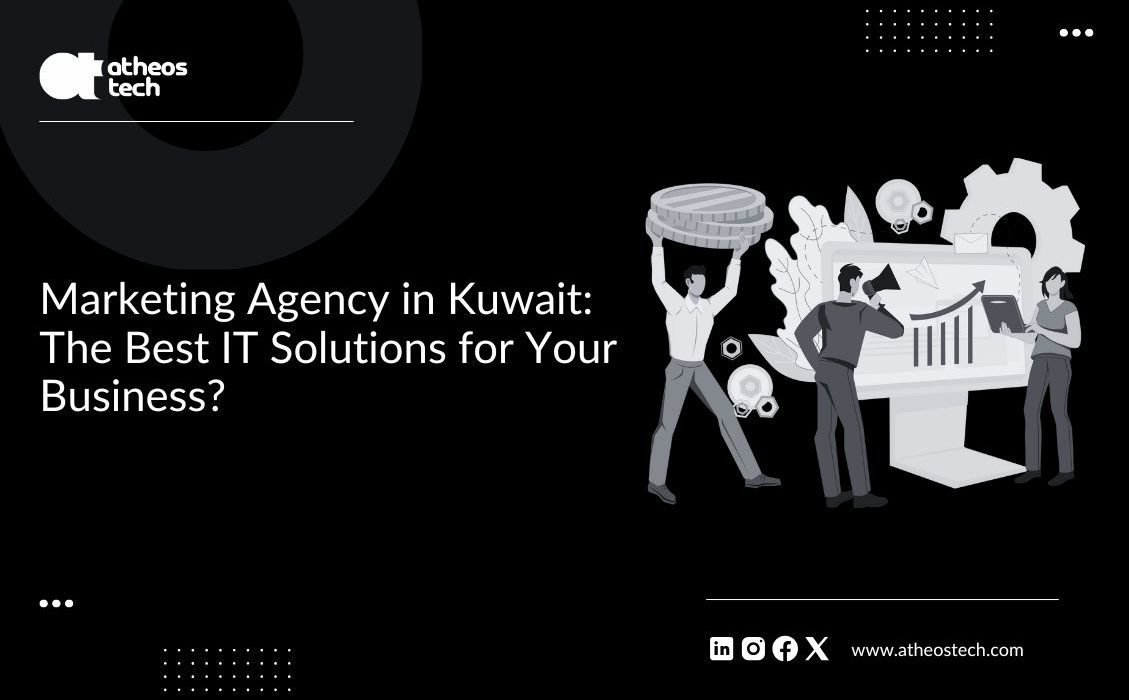 AtheosTech Marketing Agency in Kuwait: The Best Solutions for Your Business